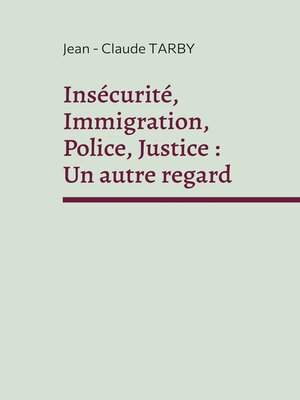 cover image of Insécurité, Immigration, Police, Justice --Un autre regard